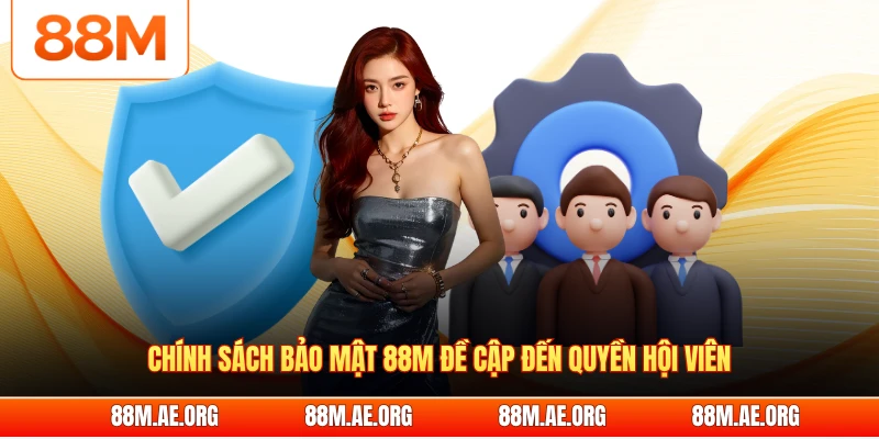 Chính sách bảo mật 88M đề cập đến quyền hội viên