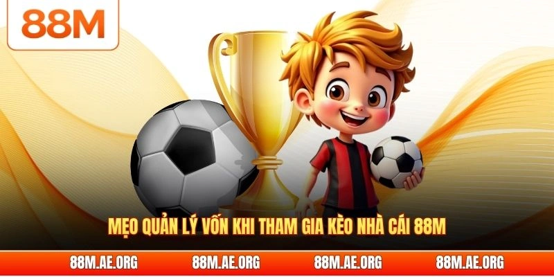 Mẹo quản lý vốn khi tham gia kèo nhà cái 88M