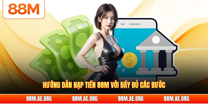 Hướng dẫn nạp tiền 88M với đầy đủ các bước