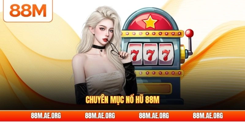 Chuyên mục nổ hũ 88M quy tụ hàng ngàn người chơi