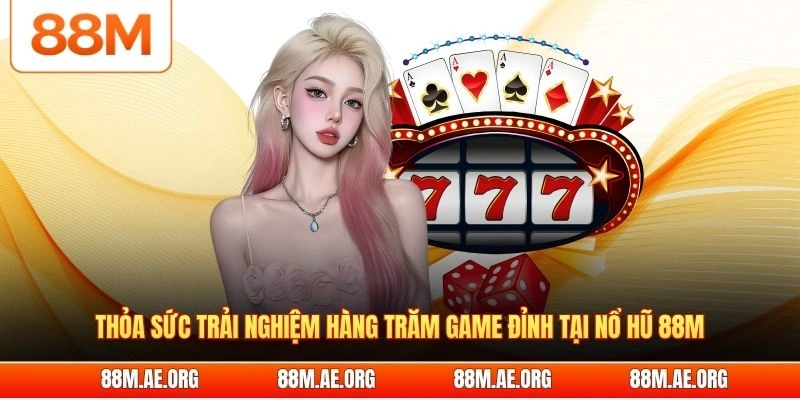 Thỏa sức trải nghiệm hàng trăm game đỉnh tại nổ hũ 88M