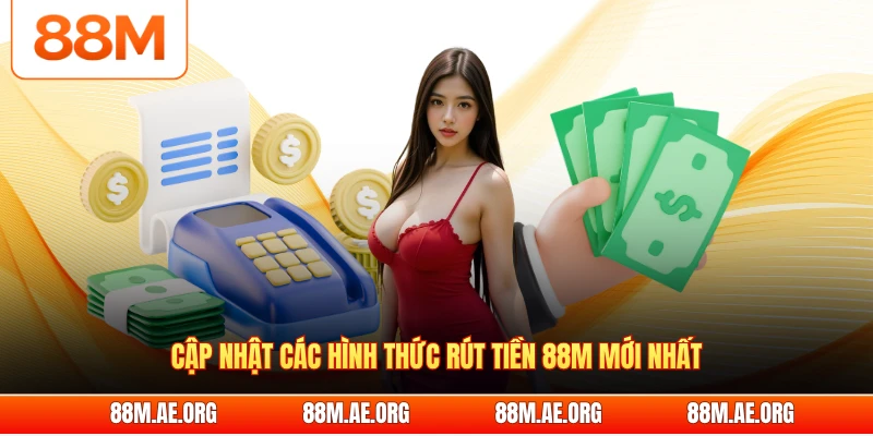 Cập nhật các hình thức rút tiền 88M mới nhất