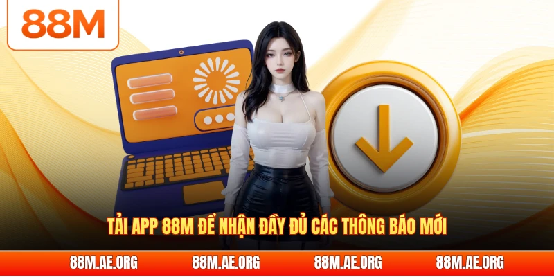 Tải app 88M để nhận đầy đủ các thông báo mới