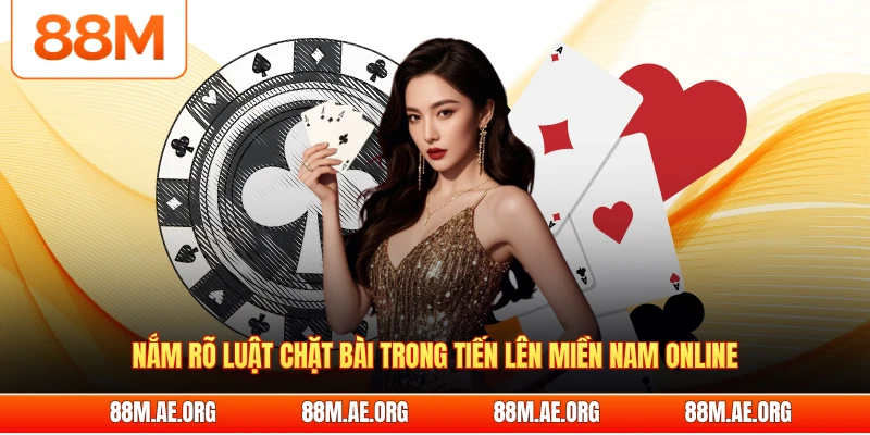 Nắm rõ luật chặt bài trong tiến lên miền Nam online