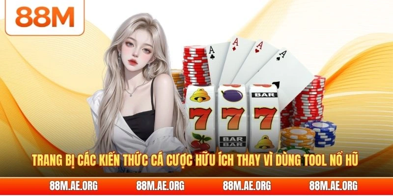 Trang bị các kiến thức cá cược hữu ích thay vì dùng tool nổ hũ 