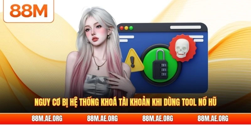 Nguy cơ bị hệ thống khoá tài khoản khi dùng tool nổ hũ