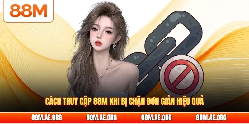 Cách truy cập 88M khi bị chặn đơn giản hiệu quả